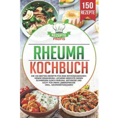 Abbildung von Rheuma Kochbuch: Die 150 besten Rezepte für eine entzündungshemmende Ernährung. Leckere Gerichte gegen Schmerzen durch Rheuma, Arthrose und Gicht mehr Lebensfreude (inkl. Nährwertangaben)