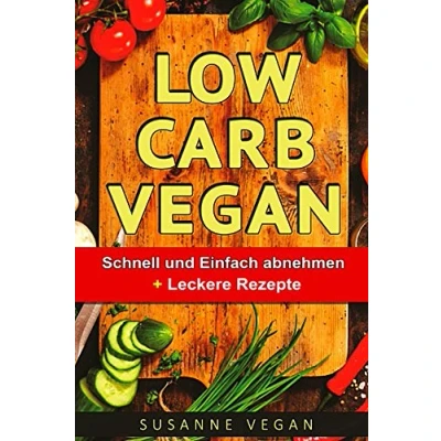 Abbildung von Low Carb VEGAN SCHNELL und Einfach abnehmen + Leckere Rezepte