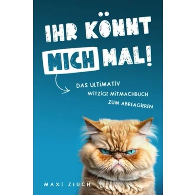 Abbildung von IHR KÖNNT MICH MAL!: Das ultimativ witzige Mitmachbuch zum Abreagieren. Ideal als Geschenk für genervte Freunde, Arbeitskollegen oder Familienmitglieder