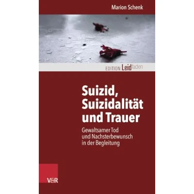 Abbildung von Suizid, Suizidalität und Trauer: Gewaltsamer Tod Nachsterbewunsch in der Begleitung (Edition Leidfaden) Leidfaden Begleiten bei Krisen, Leid, Trauer)