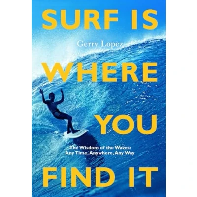 Abbildung von Surf Is Where You Find It: The Wisdom of Waves, Any Time, Anywhere, Way