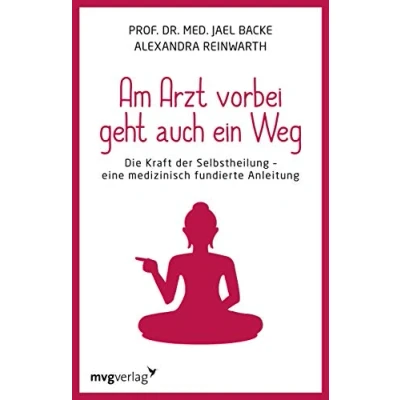 Abbildung von Am Arzt vorbei geht auch ein Weg: Die Kraft der Selbstheilung eine medizinisch fundierte Anleitung