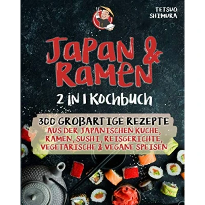 Abbildung von Japan &amp; Ramen 2 in 1 Kochbuch: 300 großartige Rezepte aus der japanischen Küche, Ramen, Sushi, Reisgerichte, vegetarische vegane Speisen