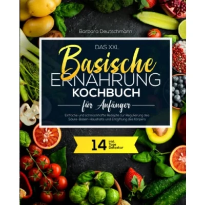 Abbildung von Das XXL Basische Ernährung Kochbuch für Anfänger: Einfache und schmackhafte Rezepte zur Regulierung des Säure Basen Haushalts Entgiftung Körpers inkl. 14 Tage Detoxkur