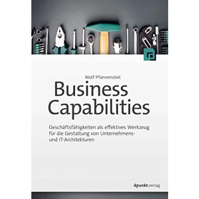 Abbildung von Business Capabilities: Geschäftsfähigkeiten als effektives Werkzeug für die Gestaltung von Unternehmens und IT Architekturen