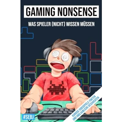 Abbildung von Gaming Nonsense was Spieler (nicht) wissen müssen: Kuriose Videospiele Fakten und unglaubliche Geschichten (Gaming Die Bücher Serie rund um Videospiele)