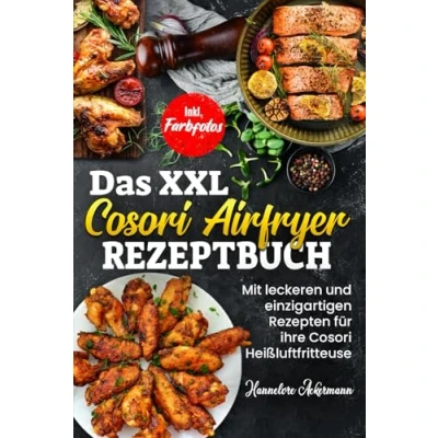 Abbildung von Das XXL Cosori Airfryer Rezeptbuch: Mit leckeren und einzigartigen Rezepten für ihre Heißluftfritteuse! Inkl. Farbfotos