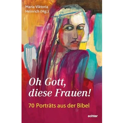 Abbildung von Oh Gott, diese Frauen!: 70 Porträts aus der Bibel: 71 Bibel