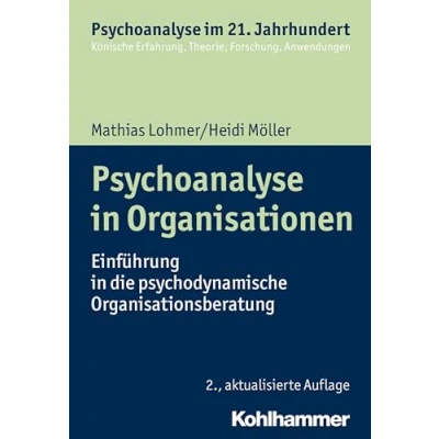 Abbildung von Psychoanalyse in Organisationen: Einführung die psychodynamische Organisationsberatung (Psychoanalyse im 21. Jahrhundert: Klinische Erfahrung, Theorie, Forschung, Anwendungen)