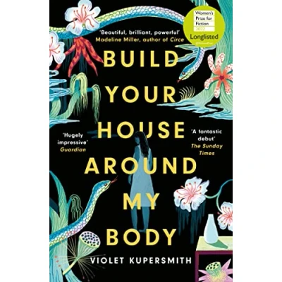 Abbildung von Build Your House Around My Body: LONGLISTED FOR THE WOMEN&#039;S PRIZE FICTION 2022