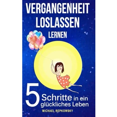 Abbildung von Vergangenheit loslassen lernen: 5 Schritte in ein glückliches Leben