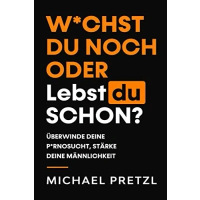 Abbildung von W*chst du noch oder lebst schon?: Überwinde deine Pornosucht, stärke Männlichkeit.