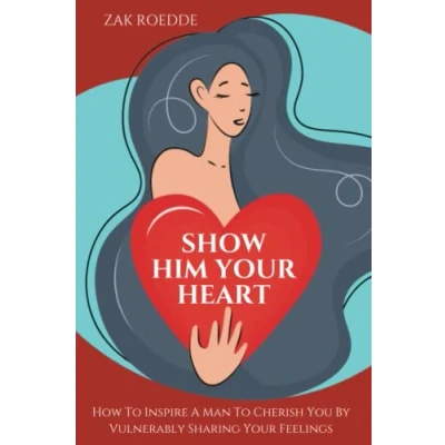 Abbildung von SHOW HIM Your HEART: How To Inspire A Man Cherish You By Vulnerably Sharing Feelings. (Relationship Of Dreams)