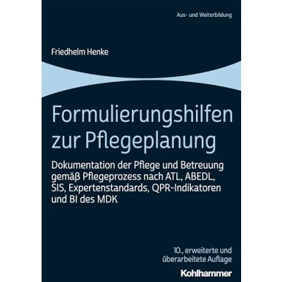 Abbildung von Formulierungshilfen zur Pflegeplanung: Dokumentation der Pflege und Betreuung gemäß Pflegeprozess nach ATL, ABEDL, SIS, Expertenstandards, QPR Indikatoren BI des MDK