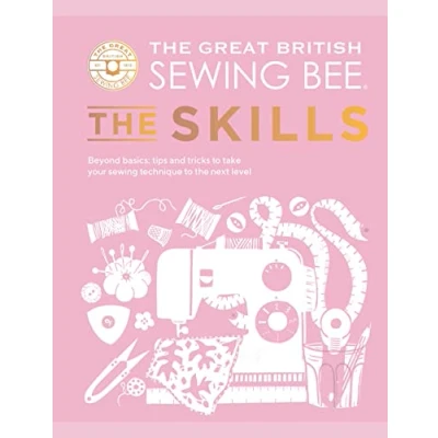 Abbildung von the Great British Sewing Bee: Skills: Beyond Basics: Advanced Tips and Tricks to Take Your Technique Next Level