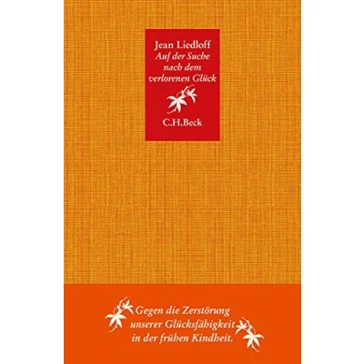 Abbildung von Auf der Suche nach dem verlorenen Glück: Gegen die Zerstörung unserer Glücksfähigkeit in frühen Kindheit (Beck Paperback)