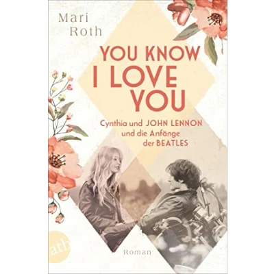 Abbildung von you know I love Cynthia und John Lennon die Anfänge der Beatles: Roman (Berühmte Paare große Geschichten, Band 7)