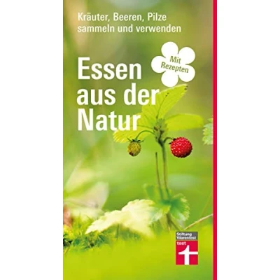 Abbildung von Essen aus der Natur: Früchte, Pilze, Wildkräuter Erfolgreich verarbeiten Vielfältige Rezepte Mit Fotos und Sammelzeitkalender: Kräuter, Beeren, Pilze sammeln verwenden