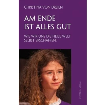 Abbildung von Am Ende ist alles gut: Wie wir uns die heile Welt selbst erschaffen.