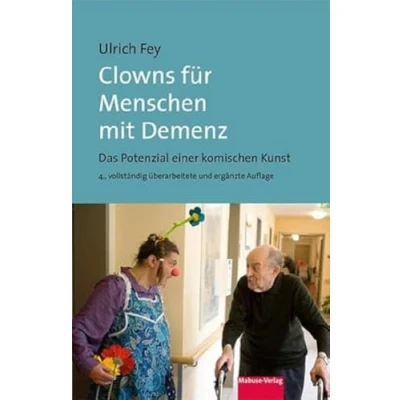 Abbildung von Clowns für Menschen mit Demenz. Das Potenzial einer komischen Kunst (4. Auflage)