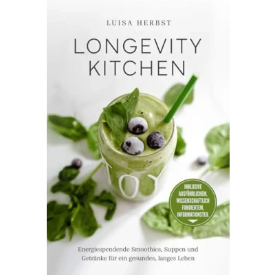 Abbildung von Longevity Kitchen: Energiespendende Smoothies, Suppen und Getränke für ein gesundes, langes Leben
