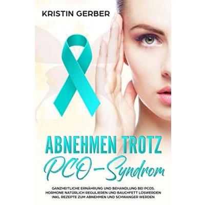 Abbildung von Abnehmen trotz PCO Syndrom: Ganzheitliche Ernährung und Behandlung bei PCOS. Hormone natürlich regulieren Bauchfett loswerden inkl Rezepte zum schwanger werden
