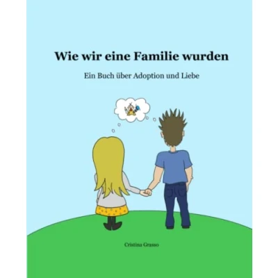 Abbildung von Wie wir eine Familie wurden: Ein Buch über Adoption und Liebe
