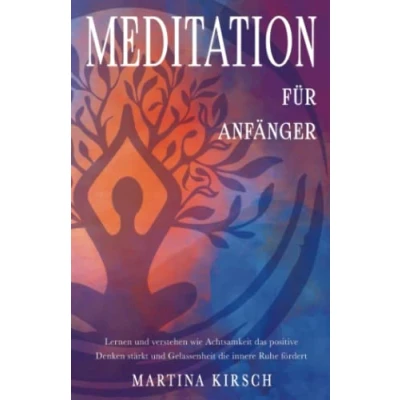 Abbildung von Meditation für Anfänger: Lernen und verstehen wie Achtsamkeit das positive Denken stärkt Gelassenheit die innere Ruhe fördert