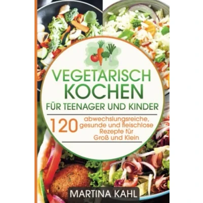 Abbildung von Vegetarisches Kochbuch für Teenager und Kinder: 120 abwechslungsreiche, gesunde fleischlose Rezepte Groß Klein