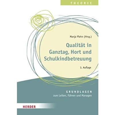 Abbildung von Qualität in Ganztag, Hort und Schulkindbetreuung: Grundlagen zum Leiten, Führen Managen
