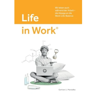 Abbildung von Life in Work®: Wir leben auch während der Arbeit, die Absage an Work Balance