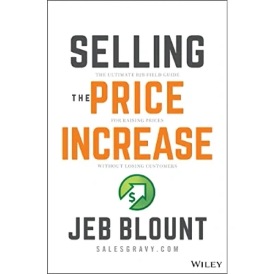 Abbildung von Selling The Price Increase: Ultimate B2B Field Guide for Raising Prices Without Losing Customers (Jeb Blount)