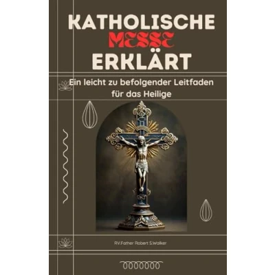Abbildung von KATHOLISCHE MESSE ERKLÄRT: Ein leicht verständlicher Leitfaden für das Heilige