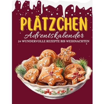Abbildung von Plätzchen Adventskalender: 24 Köstliche Rezepte in Großdruck für die Adventszeit Das perfekte Geschenk Backliebhaber und ganze Familie! (Kochen Adventskalender, Band 3)