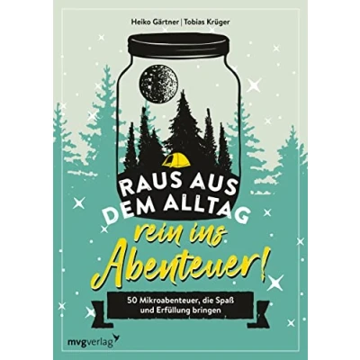 Abbildung von Raus aus dem Alltag, rein ins Abenteuer!: 50 Mikroabenteuer, die Spaß und Erfüllung bringen. Konkrete Tipps, Anleitungen viele Variationsmöglichkeiten für Indoor Outdoor