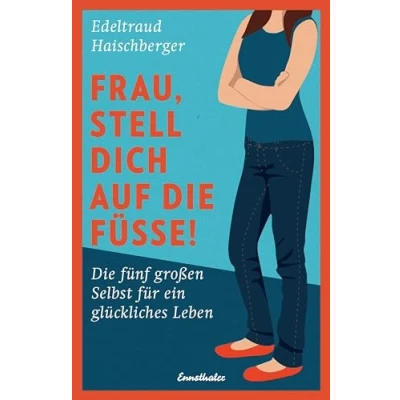 Abbildung von Frau, stell dich auf Die Füße!: fünf großen Selbst für ein glückliches Leben