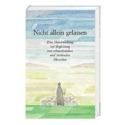 Abbildung von Nicht allein gelassen: Eine Handreichung zur Begleitung von schwer kranken und sterbenden Menschen