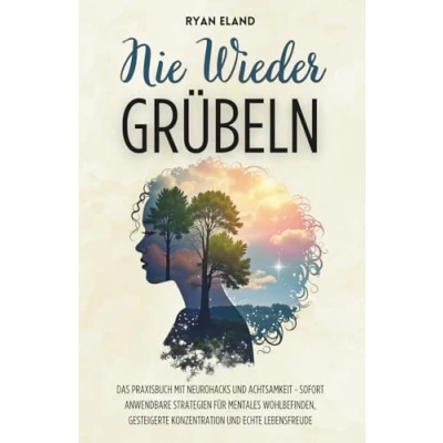 Abbildung von Nie Wieder Grübeln: Das Praxisbuch mit Neurohacks und Achtsamkeit Sofort anwendbare Strategien für mentales Wohlbefinden, gesteigerte Konzentration echte Lebensfreude