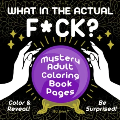 Abbildung von What in the Actual F*ck?: Mystery Adult Coloring Book Pages — Color &amp; Reveal! Be Surprised!