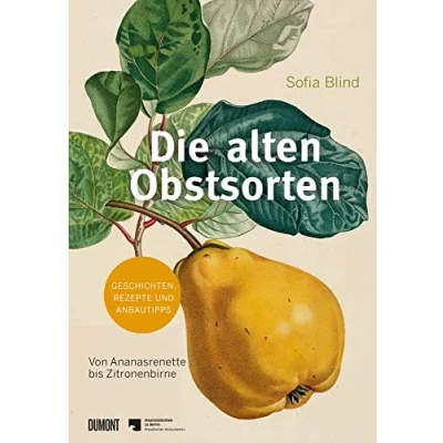 Abbildung von Die alten Obstsorten: Von Ananasrenette bis Zitronenbirne. Geschichten, Rezepte und Anbautipps (Von Bäumen, Blüten Büchern, Band 7)