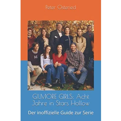 Abbildung von GILMORE GIRLS: Acht Jahre in Stars Hollow: Der inoffizielle Guide zur Serie