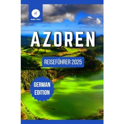 Abbildung von Azoren Reiseführer 2025: Entdecken Sie die verborgenen Schätze, Abenteuer im Freien und Naturwunder dieses Paradieses mittleren Atlantik ... Beste aus jedem Reiseziel enthüllen, Band 8)