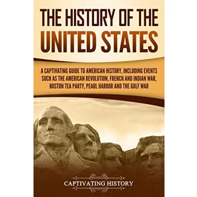 Abbildung von the History of United States: A Captivating Guide to American History, Including Events Such as Revolution, French and Indian War, ... Pearl Harbor, Gulf War (U.S. History)