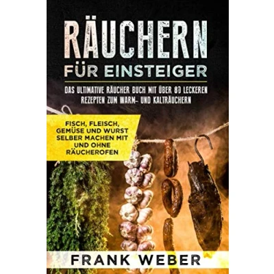 Abbildung von Räuchern für Einsteiger: Das ultimative Räucher Buch mit über 80 leckeren Rezepten zum Warm und Kalträuchern: Fisch, Fleisch, Gemüse Wurst selber machen ohne Räucherofen