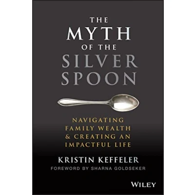 Abbildung von the Myth of Silver Spoon: Navigating Family Wealth and Creating an Impactful Life