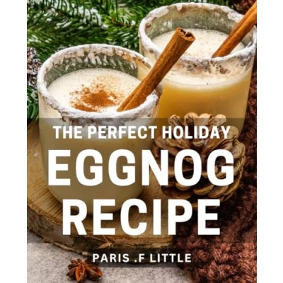 Abbildung von The Perfect Holiday Eggnog Recipe: A Must Have: Festive Recipe for Home Entertaining &amp; Delighting Loved Ones!