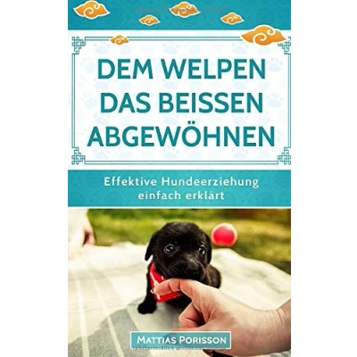Abbildung von Dem Welpen das Beißen abgewöhnen: (Welpe beißt, Hund beißt) Hunden die Beißhemmung antrainieren so klappt es! (Effektive Hundeerziehung einfach erklärt! Band, Band 3)