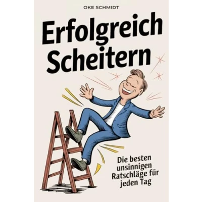 Abbildung von Erfolgreich Scheitern: Die besten unsinnigen Ratschläge für jeden Tag 365 Tipps ein glückliches, unperfektes Leben