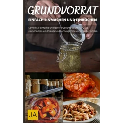 Abbildung von Kochen mit dem Grundvorrat: Einfach Einmachen &amp; Einkochen: Entdecke die Vielfalt des Einkochens: Einfache Rezepte für den Grundvorrat