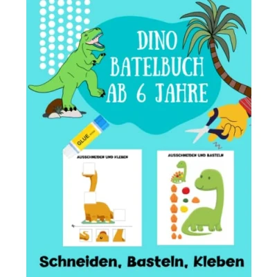 Abbildung von Bastelbuch Dinosaurier ab 6: Dino basteln 6 Jahre Kinder Verbastelbuch Kindergarten Arbeitsbuch für Junge und Mädchen